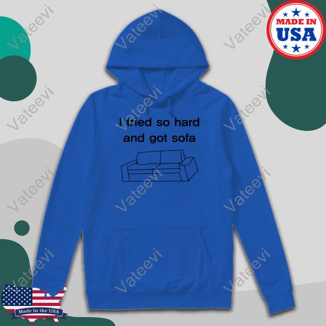Shirtsthtgohard I Tried So Hard And Got Sofa Shirts Shirtsthtgohard I Tried So Hard And Got Sofa Shirts