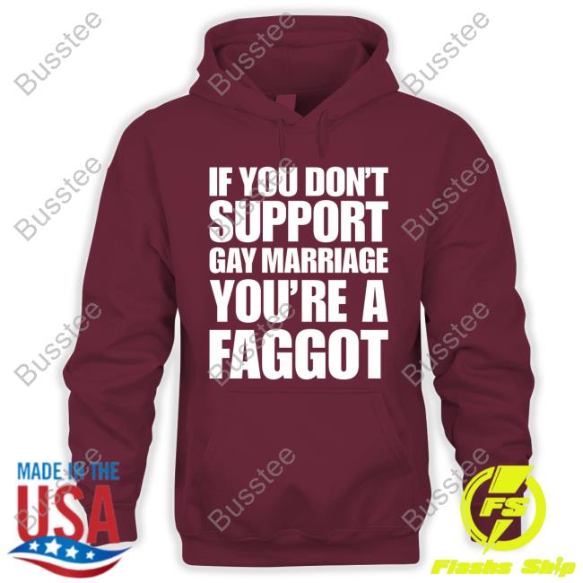 If You Don't Support Gay Marriage You're A Faggot Shirt If You Don't Support Gay Marriage You're A Faggot Shirt