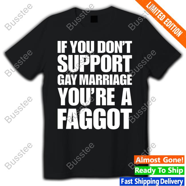 If You Don't Support Gay Marriage You're A Faggot Shirt If You Don't Support Gay Marriage You're A Faggot Shirt