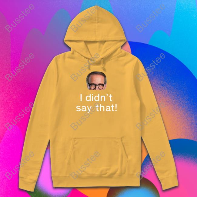 I Didn’T Say That Long Sleeve T Shirt I Didn’T Say That Long Sleeve T Shirt