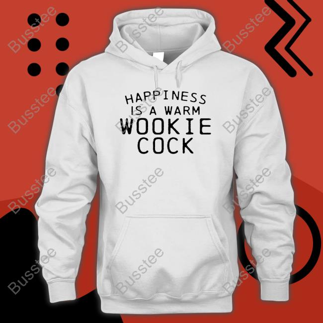 Shirts That Go Hard Merch Happiness Is A Warm Wookie Cock Hoodie Shirts That Go Hard Merch Happiness Is A Warm Wookie Cock Hoodie