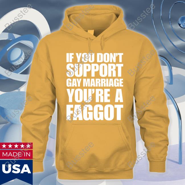 If You Don't Support Gay Marriage You're A Faggot Shirt If You Don't Support Gay Marriage You're A Faggot Shirt