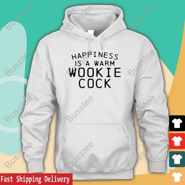 Shirts That Go Hard Merch Happiness Is A Warm Wookie Cock Hoodie Shirts That Go Hard Merch Happiness Is A Warm Wookie Cock Hoodie