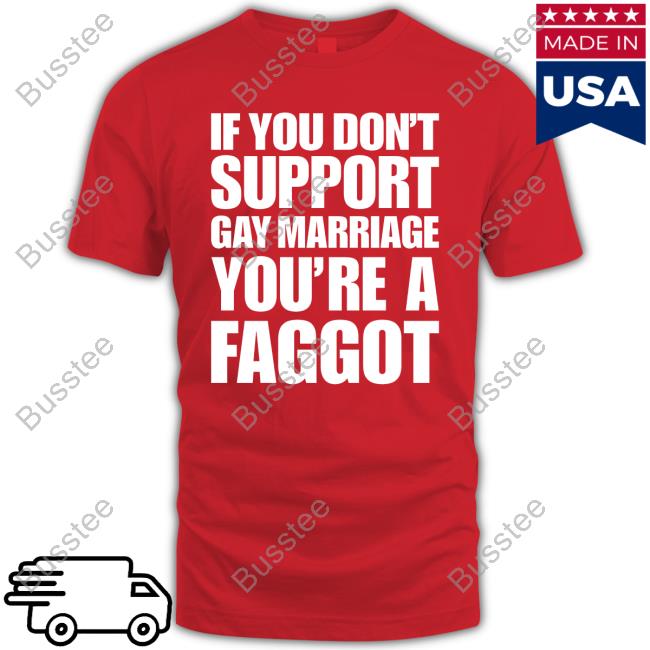 If You Don't Support Gay Marriage You're A Faggot Shirt If You Don't Support Gay Marriage You're A Faggot Shirt