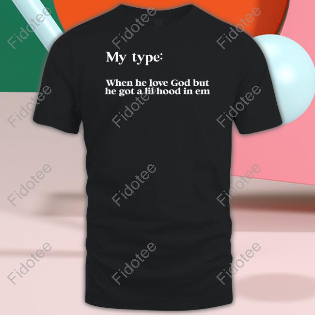 Lady My Type When He Love God But He Got A Lil Hood In Em T Shirt Lady My Type When He Love God But He Got A Lil Hood In Em T Shirt