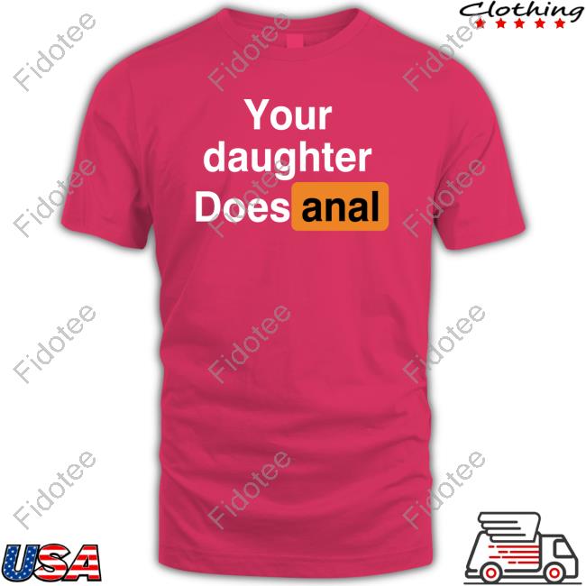 Your Daughter Does Anal Hoodie Shirts That Go Hard Your Daughter Does Anal Hoodie Shirts That Go Hard 