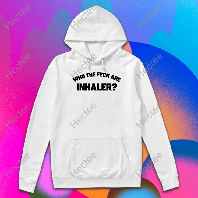 Inhaler Merch Who The Feck Are Inhaler Hoodie Inhaler Merch Who The Feck Are Inhaler Hoodie