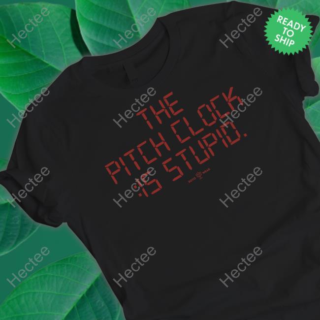 Rotowear Store The Pitch Clock Is Stupid Shirts Rotowear Store The Pitch Clock Is Stupid Shirts