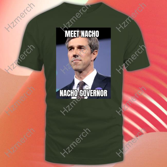 Beto O'rourke Meet Nacho Nacho Governor T Shirts Beto O'rourke Meet Nacho Nacho Governor T Shirts