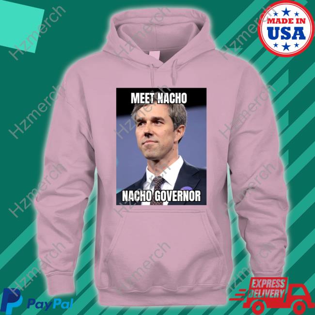 Beto O'rourke Meet Nacho Nacho Governor T Shirts Beto O'rourke Meet Nacho Nacho Governor T Shirts