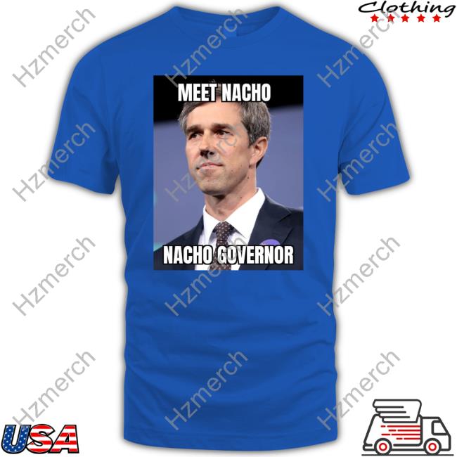 Beto O'rourke Meet Nacho Nacho Governor T Shirts Beto O'rourke Meet Nacho Nacho Governor T Shirts