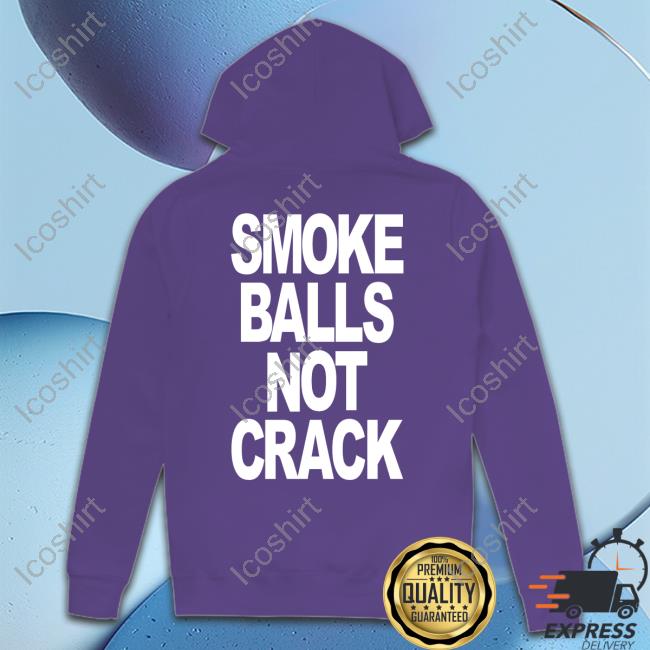 Shirts That Go Hard Smoke Balls Not Crack Shirt Shirtsthtgohard Shirts That Go Hard Smoke Balls Not Crack Shirt Shirtsthtgohard