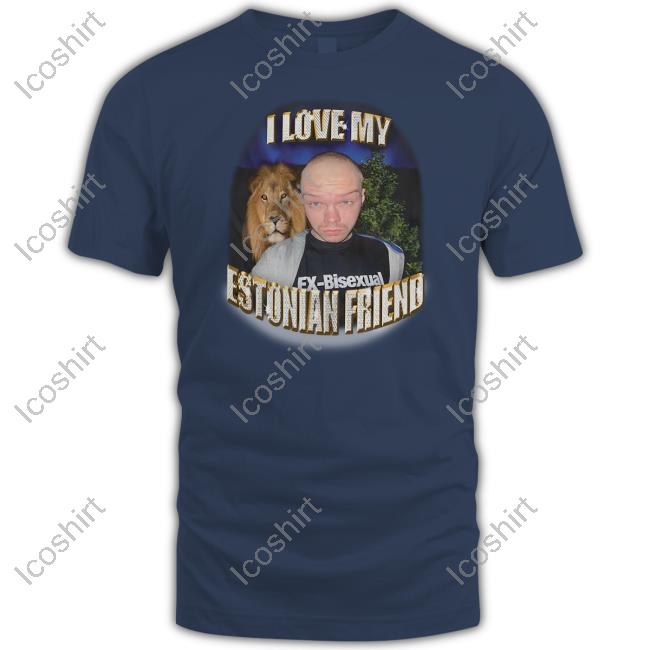 I Love My Estonian Friend Aksel T Shirt I Love My Estonian Friend Aksel T Shirt
