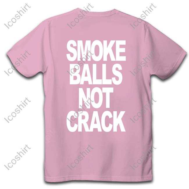 Shirts That Go Hard Smoke Balls Not Crack Shirt Shirtsthtgohard Shirts That Go Hard Smoke Balls Not Crack Shirt Shirtsthtgohard
