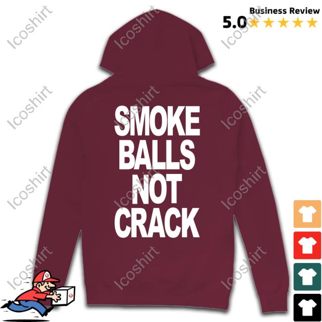 Shirts That Go Hard Smoke Balls Not Crack Shirt Shirtsthtgohard Shirts That Go Hard Smoke Balls Not Crack Shirt Shirtsthtgohard
