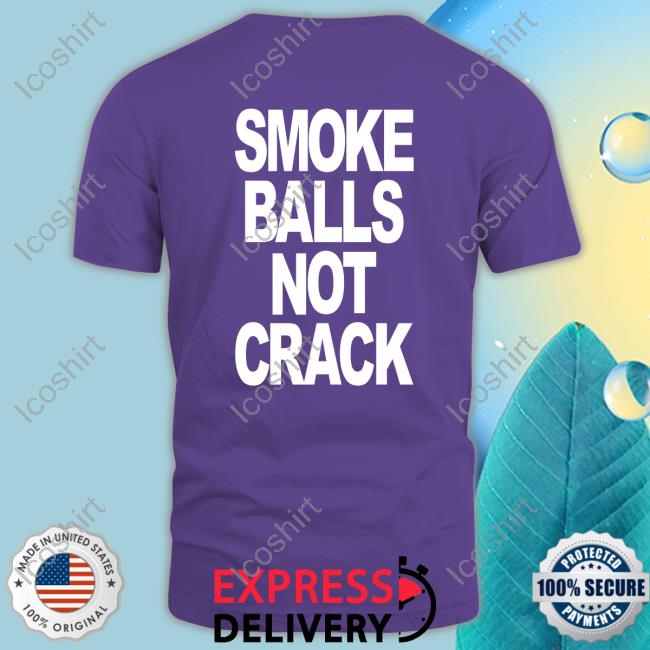 Shirts That Go Hard Smoke Balls Not Crack Shirt Shirtsthtgohard Shirts That Go Hard Smoke Balls Not Crack Shirt Shirtsthtgohard