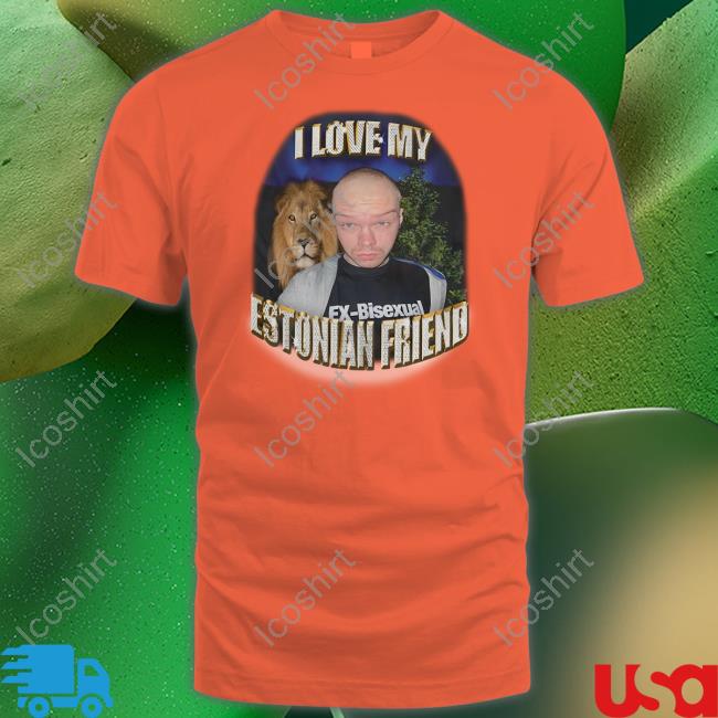 I Love My Estonian Friend Aksel T Shirt I Love My Estonian Friend Aksel T Shirt