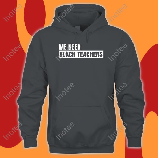 Greg Carr We Need Black Teachers Hoodie Greg Carr We Need Black Teachers Hoodie