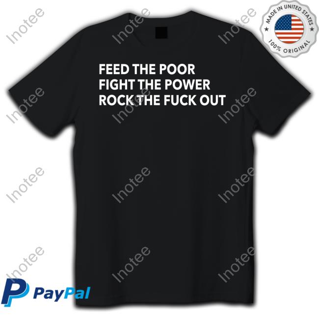 Tom Morello Merch Feed The Poor Fight The Power Rock The Fuck Out T Shirt Tom Morello Merch Feed The Poor Fight The Power Rock The Fuck Out T Shirt
