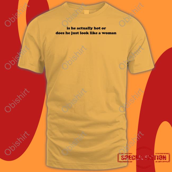 Dramaforbreakfast Is He Actually Hot Or Does He Just Look Like A Woman Shirts Dramaforbreakfast Is He Actually Hot Or Does He Just Look Like A Woman Shirts