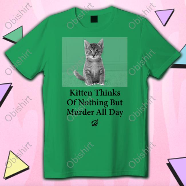 The Onion Kitten Thinks Of Nothing But Murder All Day Sweatshirt The Onion Kitten Thinks Of Nothing But Murder All Day Sweatshirt