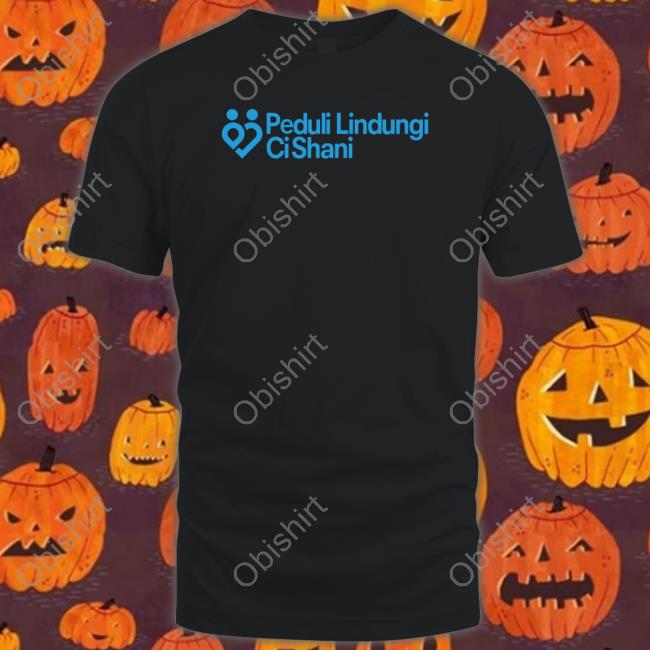 Shani Indira Natio Peduli Lindun Ci Shani Shirt Shani Indira Natio Peduli Lindun Ci Shani Shirt