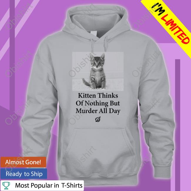 The Onion Kitten Thinks Of Nothing But Murder All Day Sweatshirt The Onion Kitten Thinks Of Nothing But Murder All Day Sweatshirt