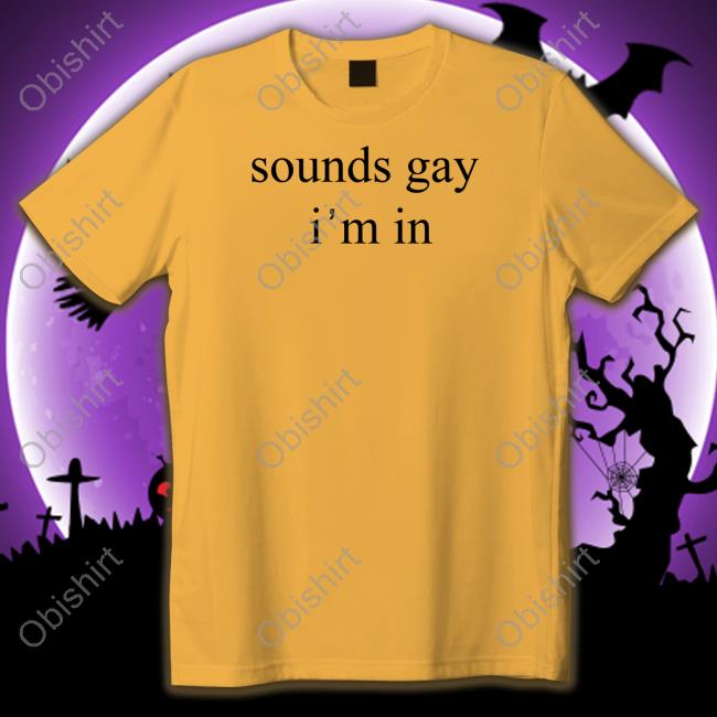 Sounds Gay I'm In Official Shirt The Wonton Don Sounds Gay I'm In Official Shirt The Wonton Don