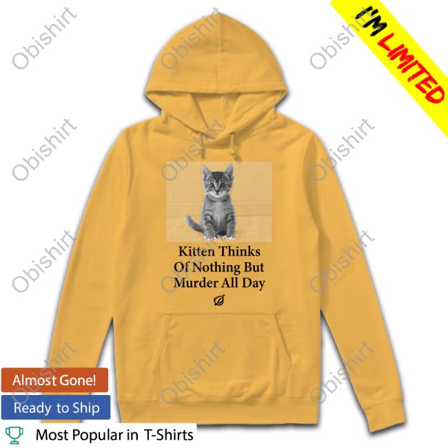 The Onion Kitten Thinks Of Nothing But Murder All Day Sweatshirt The Onion Kitten Thinks Of Nothing But Murder All Day Sweatshirt