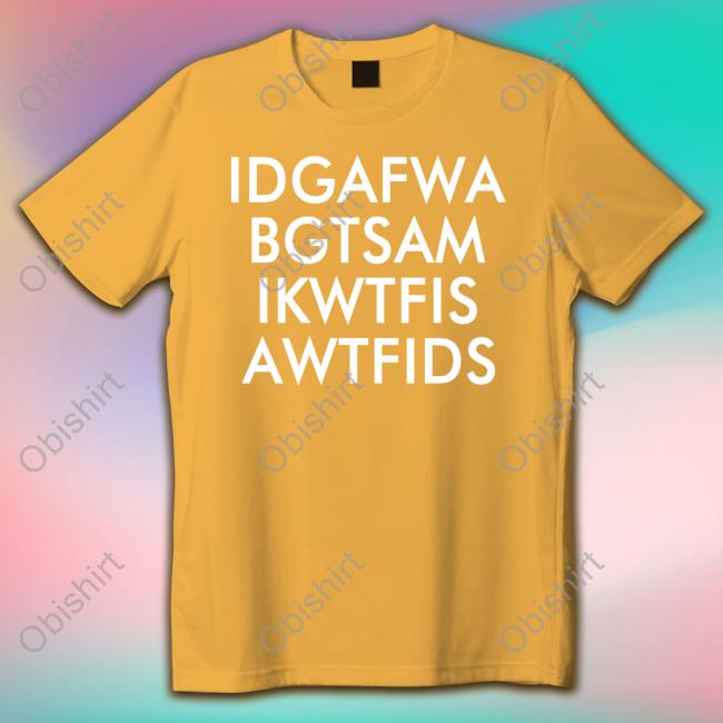 Idgafwa Bgtsam Ikwtfis A Wtfids Shirt Idgafwa Bgtsam Ikwtfis A Wtfids Shirt