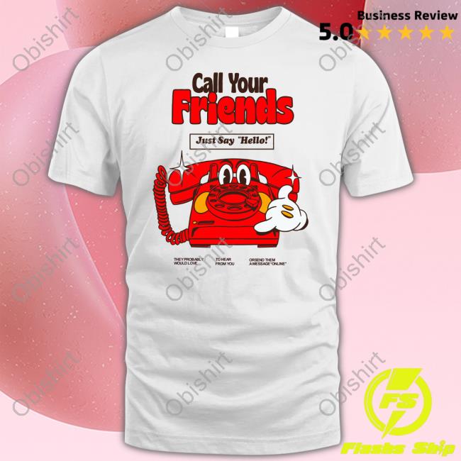 Madebynelson Call Your Friends Just Say Hello Shirts Madebynelson Call Your Friends Just Say Hello Shirts