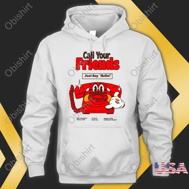 Madebynelson Call Your Friends Just Say Hello Shirts Madebynelson Call Your Friends Just Say Hello Shirts