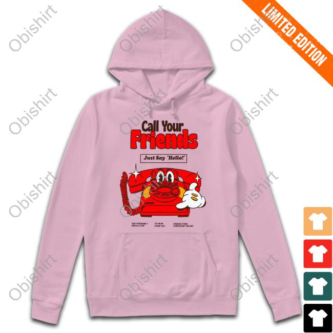 Madebynelson Call Your Friends Just Say Hello Shirts Madebynelson Call Your Friends Just Say Hello Shirts