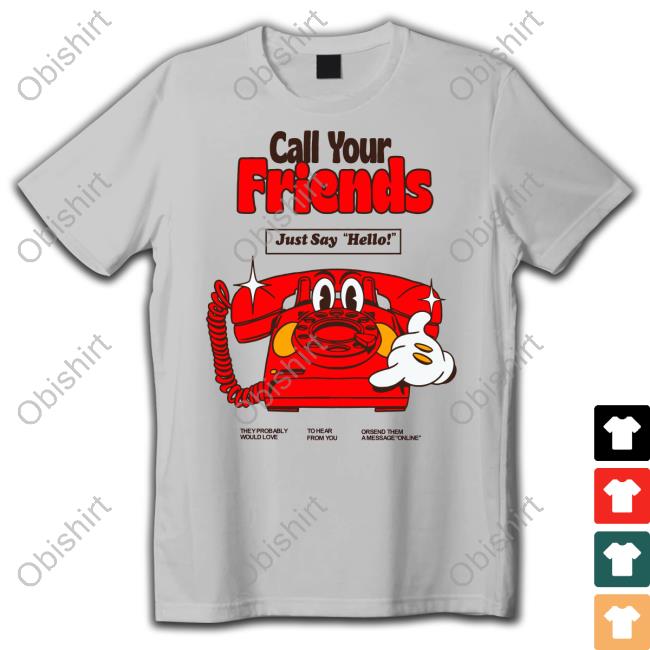 Madebynelson Call Your Friends Just Say Hello Shirts Madebynelson Call Your Friends Just Say Hello Shirts