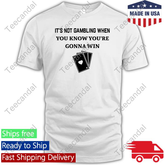 Degenerated Merch It's Not Gambling When You Know You're Gonna Win New Shirt Degenerated Merch It's Not Gambling When You Know You're Gonna Win New Shirt