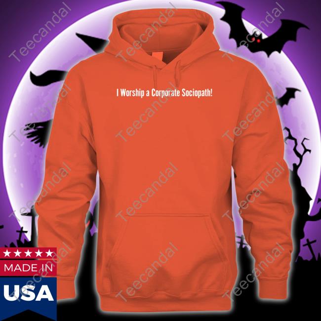 I Worship A Corporate Sociopath Shirt I Worship A Corporate Sociopath Shirt