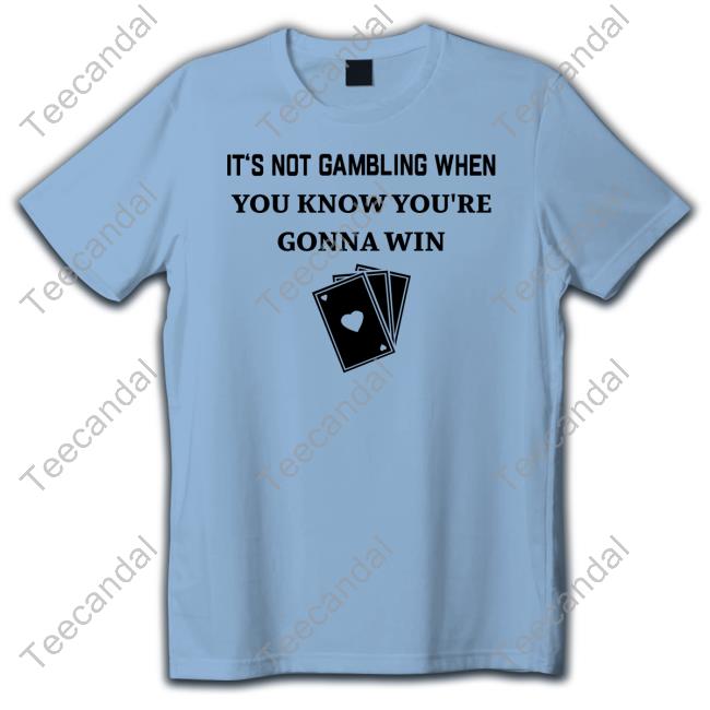 Degenerated Merch It's Not Gambling When You Know You're Gonna Win New Shirt Degenerated Merch It's Not Gambling When You Know You're Gonna Win New Shirt