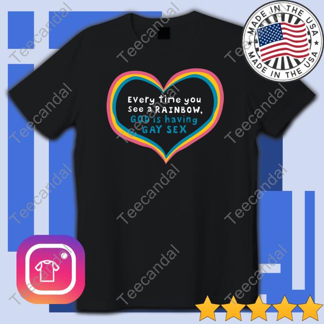 Every Time You See A Rainbow God Is Having Gay Sex Shirt Every Time You See A Rainbow God Is Having Gay Sex Shirt