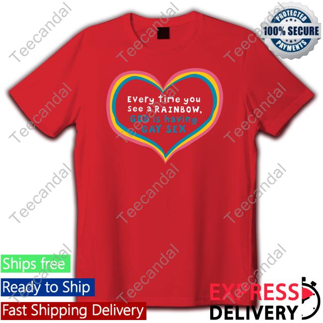 Every Time You See A Rainbow God Is Having Gay Sex Shirt Every Time You See A Rainbow God Is Having Gay Sex Shirt