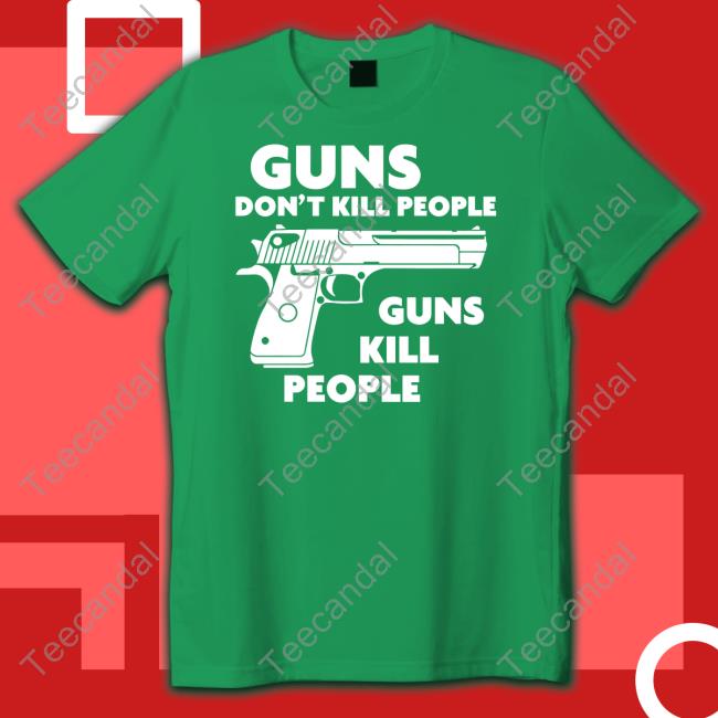Shirts That Go Hard Merch Guns Don't Kill People Guns Kill People Hoodie Shirtsthtgohard