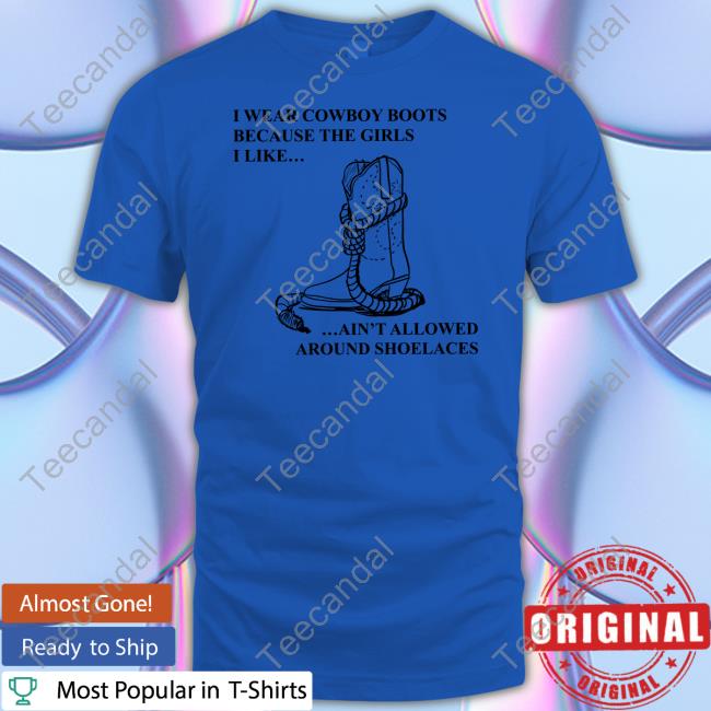 Mina I Wear Cowboy Boots Because The Girls I Like Ain't Allowed Around Shoelaces Tee Shirt Screwballdetctr Mina I Wear Cowboy Boots Because The Girls I Like Ain't Allowed Around Shoelaces Tee Shirt Screwballdetctr