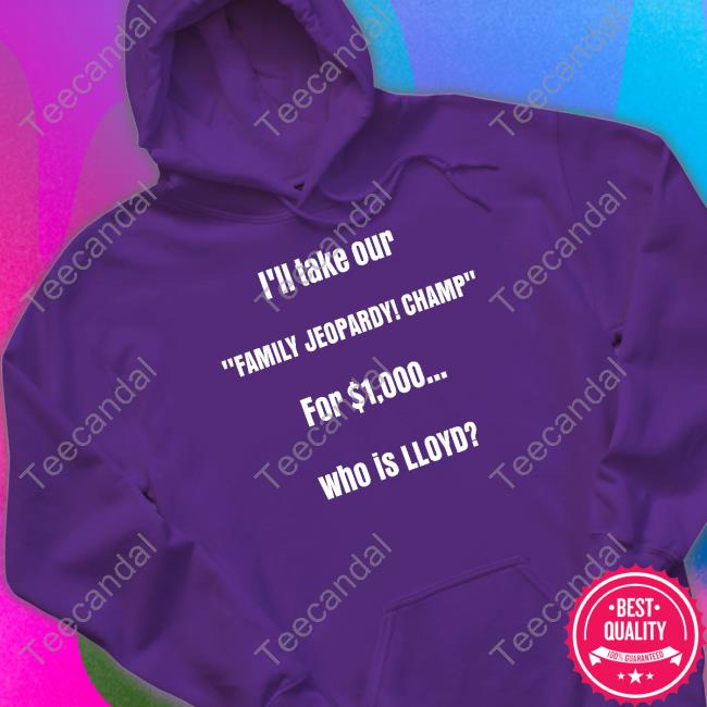 Lloyd Sy I'll Take Our Family Jeopardy Champ For $1,000 Who Is Lloyd New Shirt Lloydsy333 Lloyd Sy I'll Take Our Family Jeopardy Champ For $1,000 Who Is Lloyd New Shirt Lloydsy333