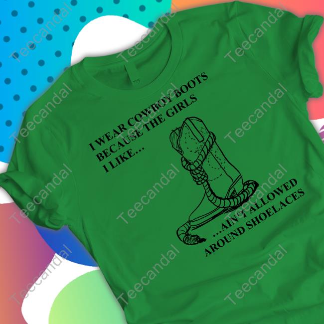 Mina I Wear Cowboy Boots Because The Girls I Like Ain't Allowed Around Shoelaces Tee Shirt Screwballdetctr Mina I Wear Cowboy Boots Because The Girls I Like Ain't Allowed Around Shoelaces Tee Shirt Screwballdetctr