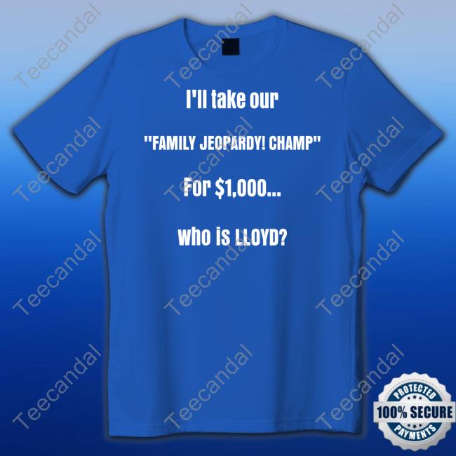Lloyd Sy I'll Take Our Family Jeopardy Champ For $1,000 Who Is Lloyd New Shirt Lloydsy333 Lloyd Sy I'll Take Our Family Jeopardy Champ For $1,000 Who Is Lloyd New Shirt Lloydsy333