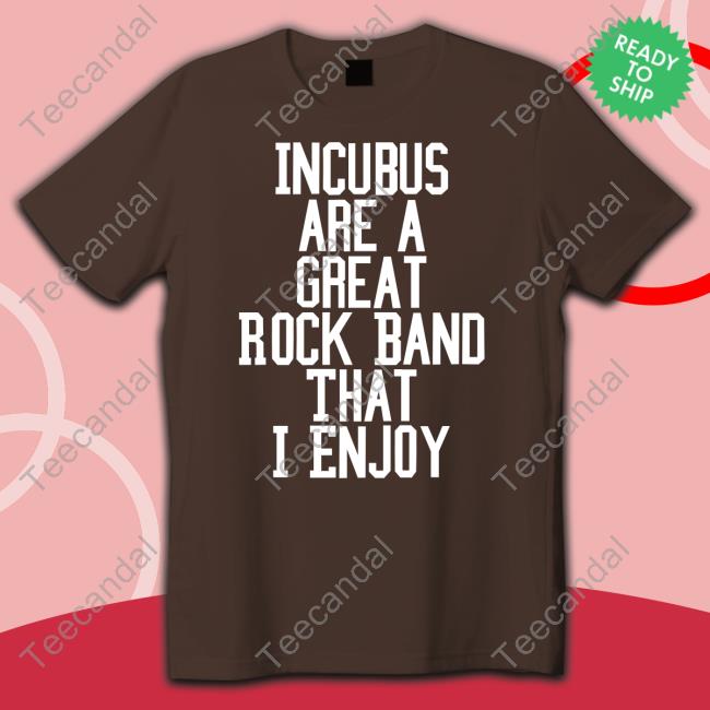 Incubus Are A Great Rock Band That I Enjoy Shirts Methsyndicate Store