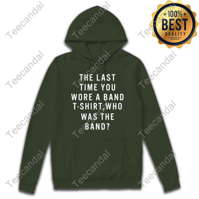 Kate The Last Time You Wore A Band T Shirt Who Was The Band Hoodie Kate The Last Time You Wore A Band T Shirt Who Was The Band Hoodie