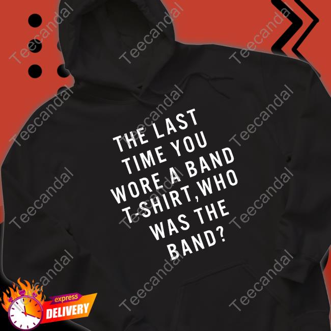 Kate The Last Time You Wore A Band T Shirt Who Was The Band Hoodie Kate The Last Time You Wore A Band T Shirt Who Was The Band Hoodie