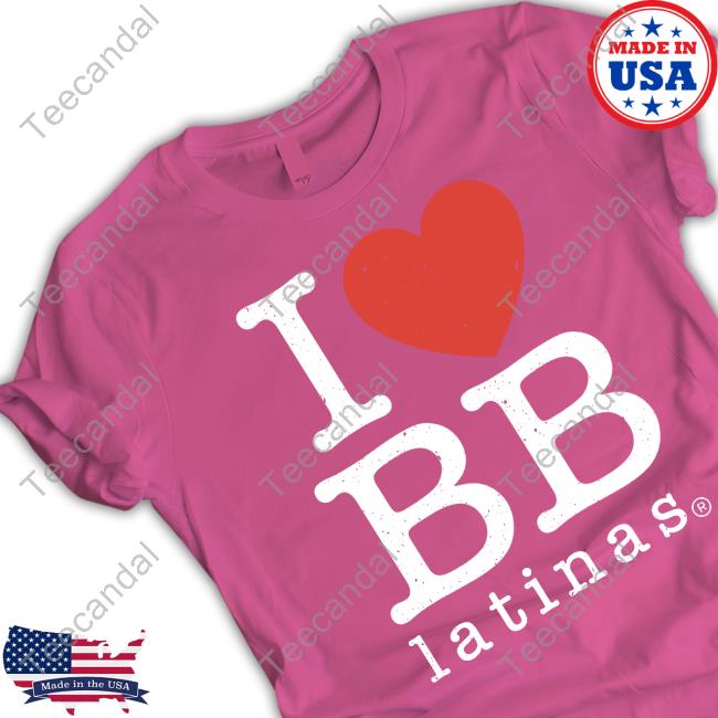 I Love Bb Latinas Shirts I Love Bb Latinas Shirts