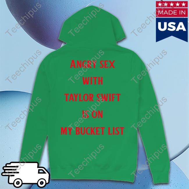 Shirts That Go Hard Angry Sex With Taylor Swift Is On My Bucket List T Shirt Shirts That Go Hard Angry Sex With Taylor Swift Is On My Bucket List T Shirt