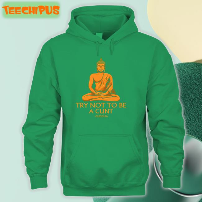 The Dudes Threads Store Try Not To Be A Cunt Buddha Sweatshirt Shirts That Go Hard The Dudes Threads Store Try Not To Be A Cunt Buddha Sweatshirt Shirts That Go Hard